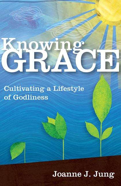 Knowing Grace: Cultivating a Lifestyle of Godliness