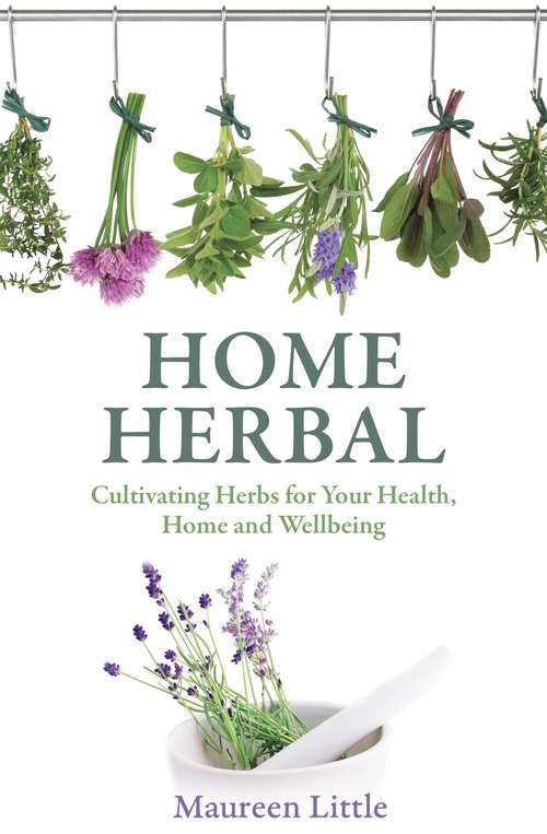 Book cover of Home Herbal: Cultivating Herbs for Your Health, Home and Wellbeing