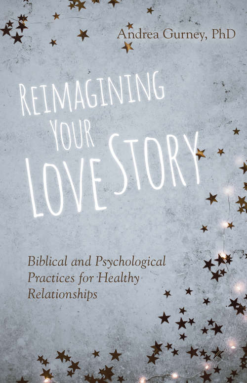 Book cover of Reimagining Your Love Story: Biblical and Psychological Practices for Healthy Relationships