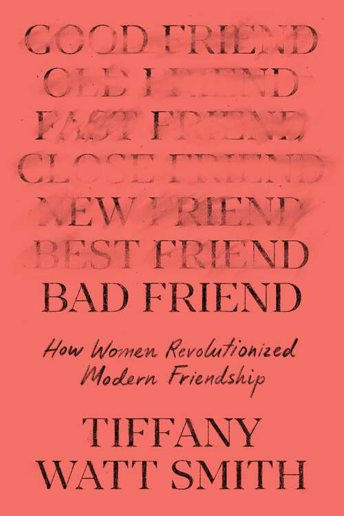 Book cover of Bad Friend: How Women Revolutionized Modern Friendship