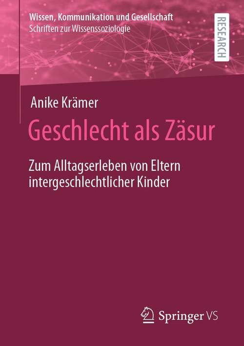 Book cover of Geschlecht als Zäsur: Zum Alltagserleben von Eltern intergeschlechtlicher Kinder (1. Aufl. 2021) (Wissen, Kommunikation und Gesellschaft)