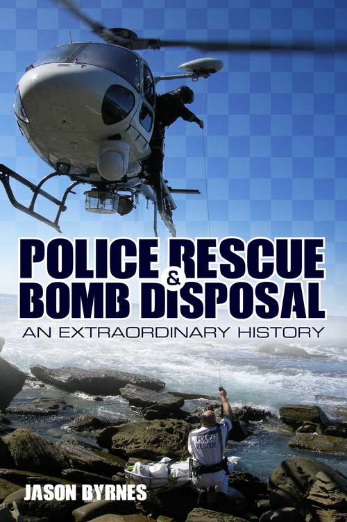 Police Rescue and Bomb Disposal: An Extraordinary History
