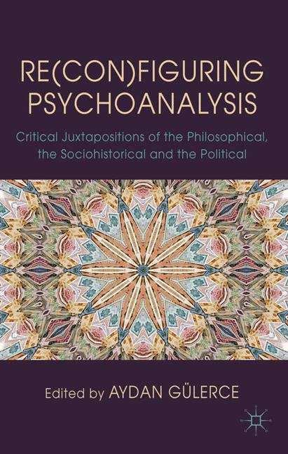 Book cover of Re(con)figuring Psychoanalysis: Critical Juxtapositions of the Philosophical, the Sociohistorical and the Political