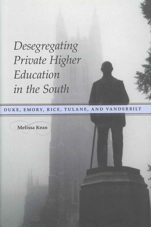 Book cover of Desegregating Private Higher Education in the South: Duke, Emory, Rice, Tulane, and Vanderbilt