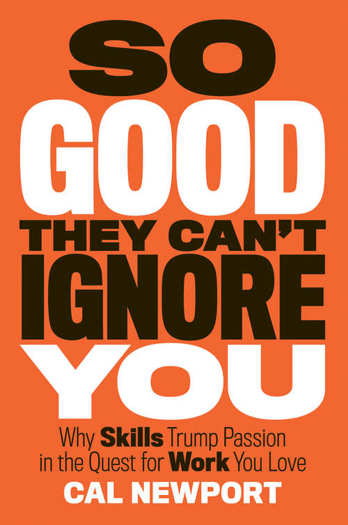 Book cover of So Good They Can't Ignore You: Why Skills Trump Passion in the Quest for Work You Love
