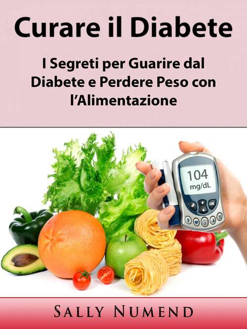 Book cover of Curare il Diabete: I Segreti per Guarire dal Diabete e Perdere Peso con l’Alimentazione