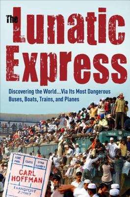 Book cover of The Lunatic Express: Discovering the World … via Its Most Dangerous Buses, Boats, Trains, and Planes