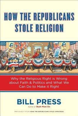 Book cover of How the Republicans Stole Religion: Why the Religious Right Is Wrong About Faith and Politics, and What We Can Do to Make It Right