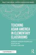 Teaching Asian America in Elementary Classrooms (Equity and Social Justice in Education Series)