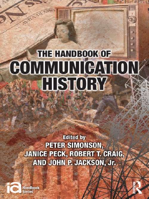 The Handbook of Communication History (ICA Handbook Series)
