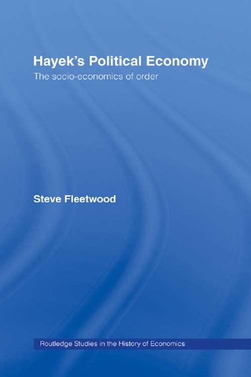 Hayek's Political Economy: The Socio-economics of Order (Routledge Studies in the History of Economics)