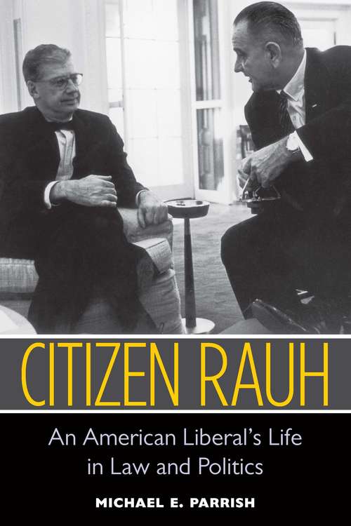 Citizen Rauh: An American Liberal's Life in Law and Politics