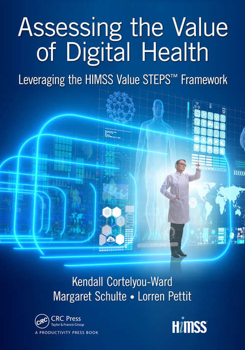 Assessing the Value of Digital Health: Leveraging the HIMSS Value STEPS™ Framework (HIMSS Book Series)