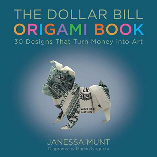 Book cover of The Dollar Bill Origami Book: 30 Designs That Turn Money into Art (Proprietary)