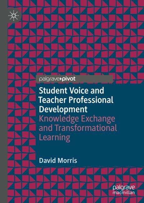 Student Voice and Teacher Professional Development: Knowledge Exchange and Transformational Learning