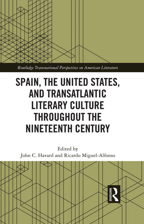 Spain, the United States, and Transatlantic Literary Culture throughout the Nineteenth Century (Routledge Transnational Perspectives on American Literature)