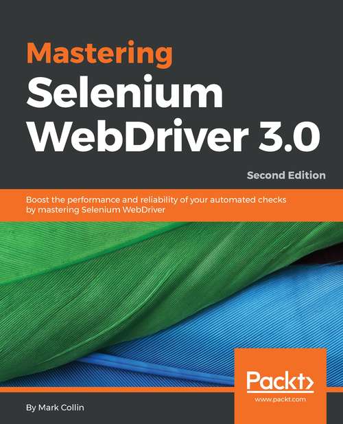 Book cover of Mastering Selenium WebDriver 3.0: Boost the performance and reliability of your automated checks by mastering Selenium WebDriver, 2nd Edition