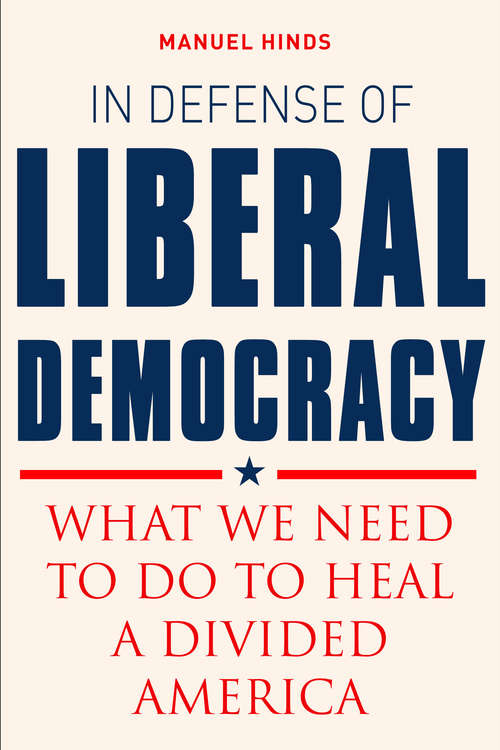 Book cover of In Defense of Liberal Democracy: What We Need to Do to Heal a Divided America