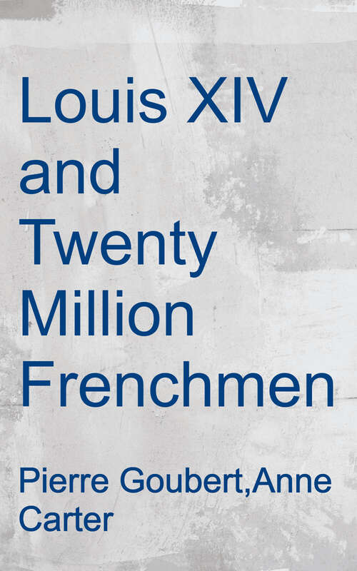 Book cover of Louis XIV and Twenty-Million Frenchmen: A New Approach: Exploring The Interrelationship Between the People of a Country and the Power of its King