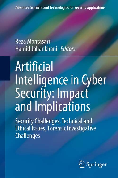 Artificial Intelligence in Cyber Security: Security Challenges, Technical and Ethical Issues, Forensic Investigative Challenges (Advanced Sciences and Technologies for Security Applications)