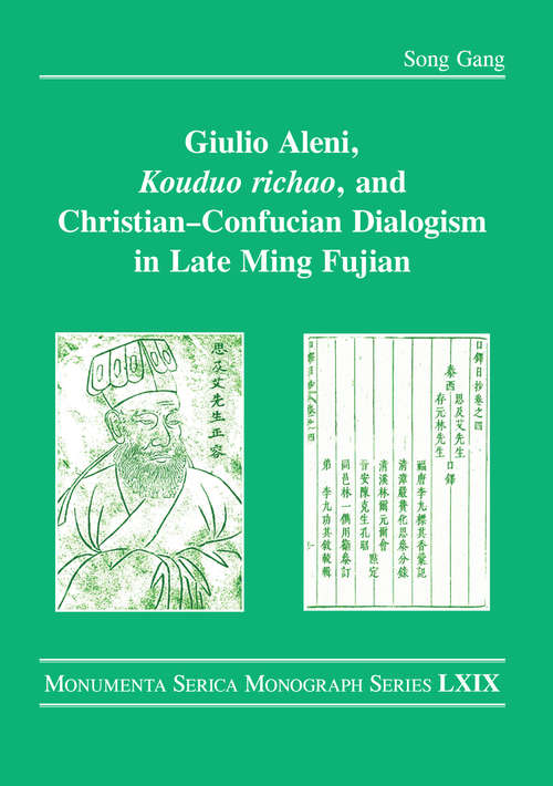 Giulio Aleni, Kouduo richao, and Christian–Confucian Dialogism in Late Ming Fujian (Monumenta Serica Monograph Series)