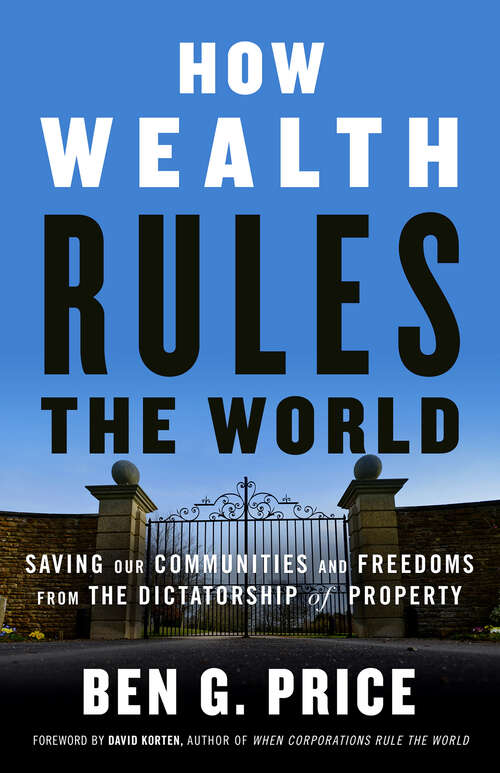 Book cover of How Wealth Rules the World: Saving Our Communities and Freedoms from the Dictatorship of Property