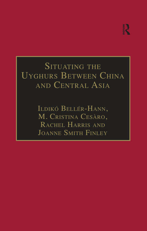 Situating the Uyghurs Between China and Central Asia (Anthropology and Cultural History in Asia and the Indo-Pacific)