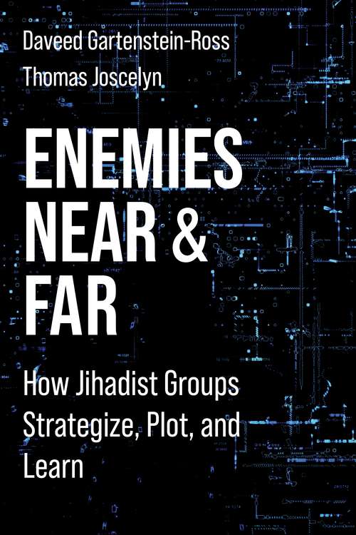 Enemies Near and Far: How Jihadist Groups Strategize, Plot, and Learn (Columbia Studies in Terrorism and Irregular Warfare)