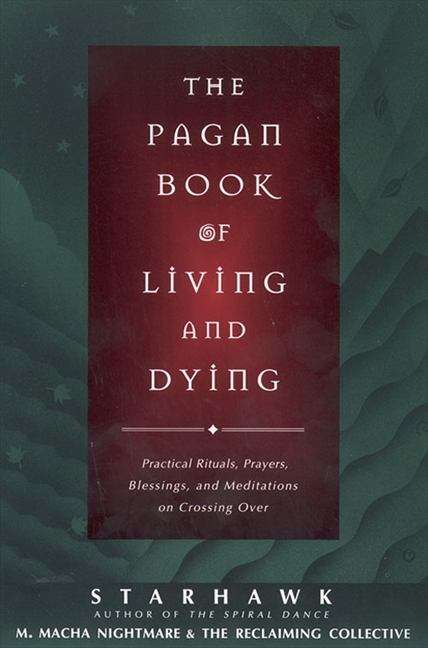 Book cover of The Pagan Book of Living and Dying: Practical Rituals, Prayers, Blessings, and Meditations on Crossing Over