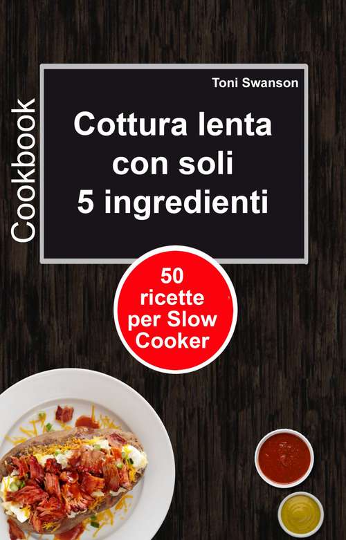 Book cover of Cottura lenta con soli 5 ingredienti: 50 ricette per Slow Cooker