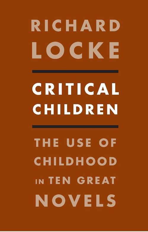 Book cover of Critical Children: The Use of Childhood in Ten Great Novels