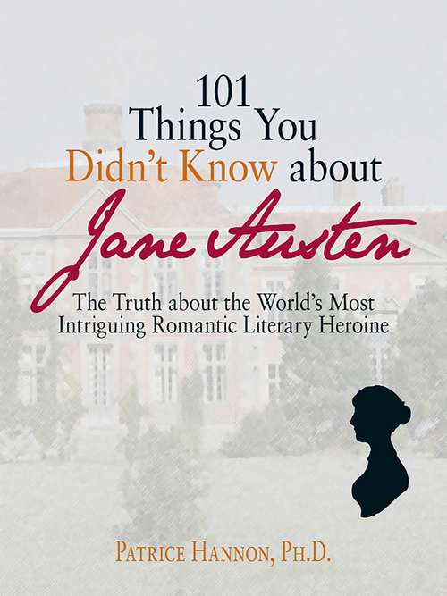 Book cover of 101 Things You Didn't Know About Jane Austen: The Truth About the World's Most Intriguing Romantic Literary Heroine