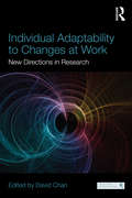 Individual Adaptability to Changes at Work: New Directions in Research (Organization and Management Series)