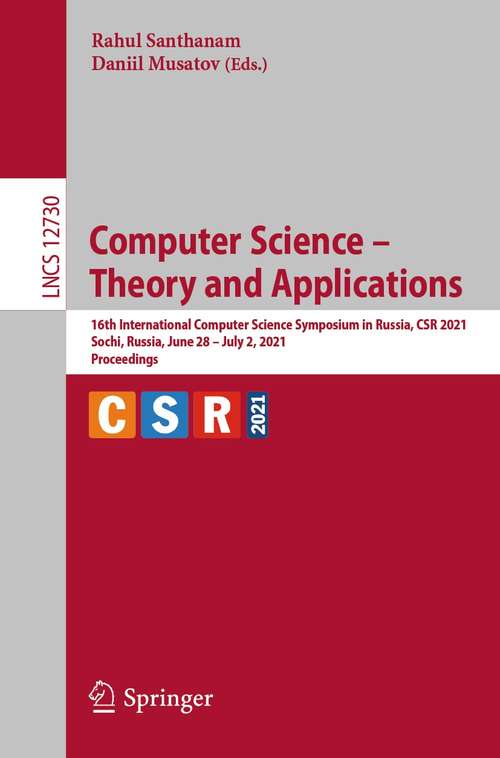 Book cover of Computer Science – Theory and Applications: 16th International Computer Science Symposium in Russia, CSR 2021, Sochi, Russia, June 28–July 2, 2021, Proceedings (1st ed. 2021) (Lecture Notes in Computer Science #12730)