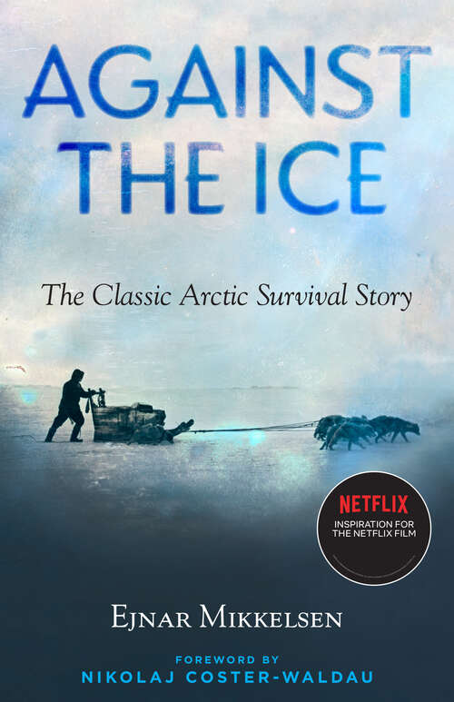 Book cover of Against the Ice: The Classic Arctic Survival Story