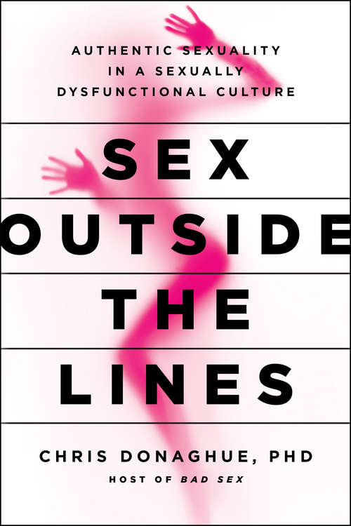 Sex Outside the Lines: Authentic Sexuality in a Sexually Dysfunctional Culture