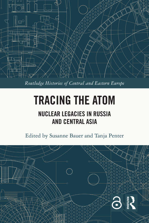 Tracing the Atom: Nuclear Legacies in Russia and Central Asia (Routledge Histories of Central and Eastern Europe)