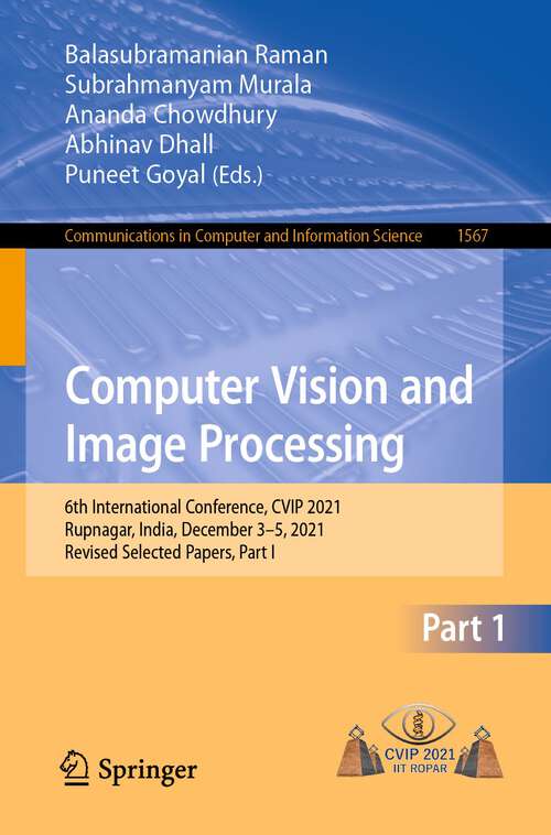 Computer Vision and Image Processing: 6th International Conference, CVIP 2021, Rupnagar, India, December 3–5, 2021, Revised Selected Papers, Part I (Communications in Computer and Information Science #1567)