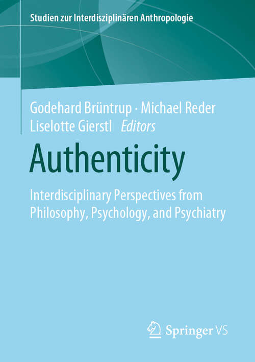 Authenticity: Interdisciplinary Perspectives from Philosophy, Psychology, and Psychiatry (Studien zur Interdisziplinären Anthropologie)