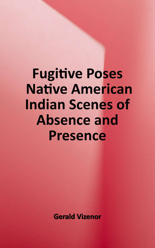 Book cover of Fugitive Poses: Native American Indian Scenes of Absence and Presence