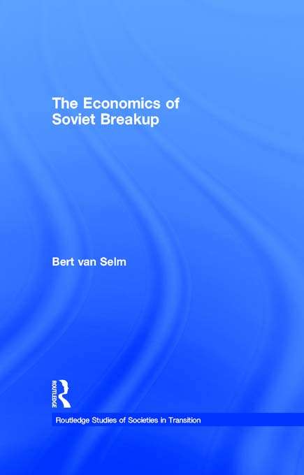 The Economics of Soviet Breakup (Routledge Studies of Societies in Transition)