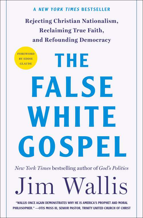 Book cover of The False White Gospel: Rejecting Christian Nationalism, Reclaiming True Faith, and Refounding Democracy