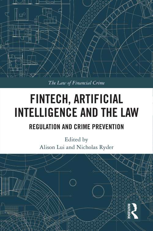 FinTech, Artificial Intelligence and the Law: Regulation and Crime Prevention (The Law of Financial Crime)