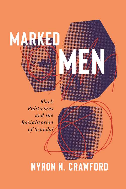Book cover of Marked Men: Black Politicians and the Racialization of Scandal