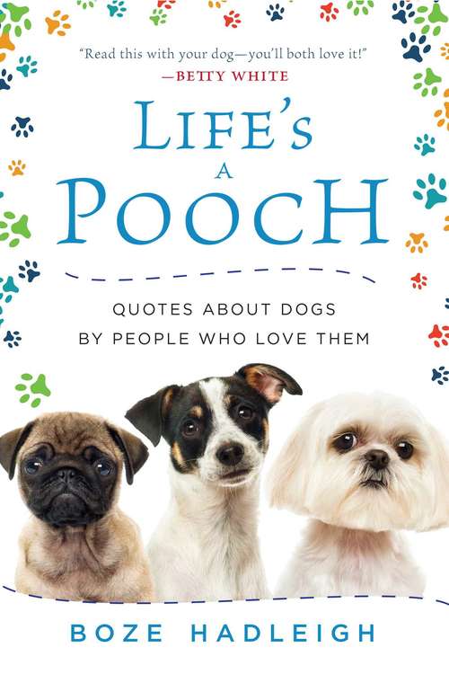 Book cover of Life's a Pooch: Quotes about Dogs by People Who Love Them