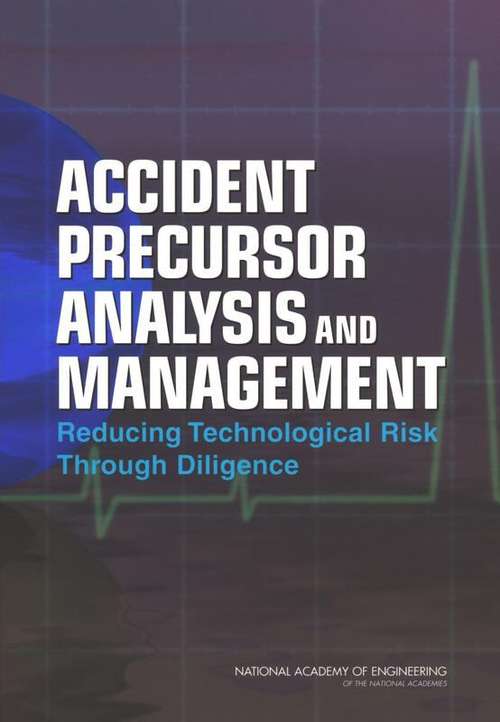 Accident Precursor Analysis and Management: Reducing Technological Risk Through Diligence