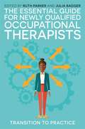 The Essential Guide for Newly Qualified Occupational Therapists: Transition to Practice