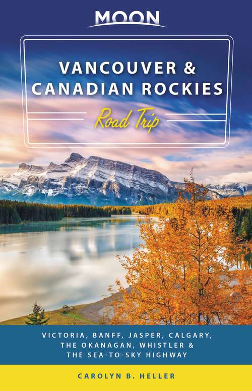Book cover of Moon Vancouver & Canadian Rockies Road Trip: Victoria, Banff, Jasper, Calgary, the Okanagan, Whistler & the Sea-to-Sky Highway (2) (Travel Guide)