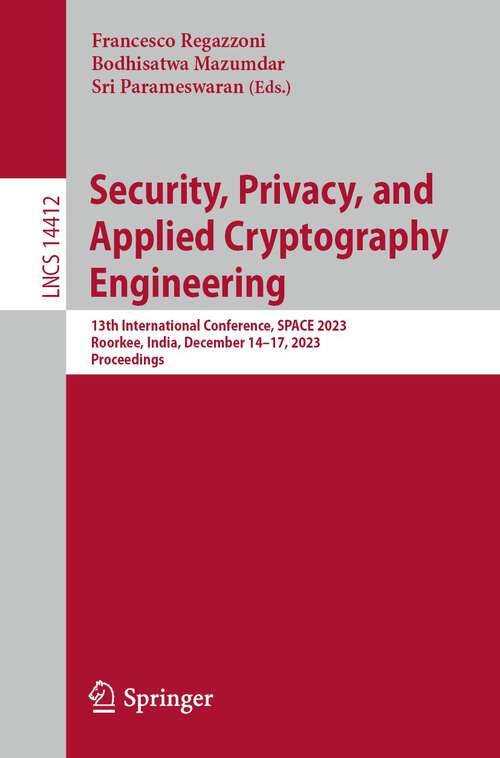 Book cover of Security, Privacy, and Applied Cryptography Engineering: 13th International Conference, SPACE 2023, Roorkee, India, December 14–17, 2023, Proceedings (1st ed. 2024) (Lecture Notes in Computer Science #14412)