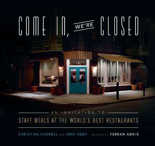 Book cover of Come in, We're Closed: An Invitation to Staff Meals at the World's Best Restaurants